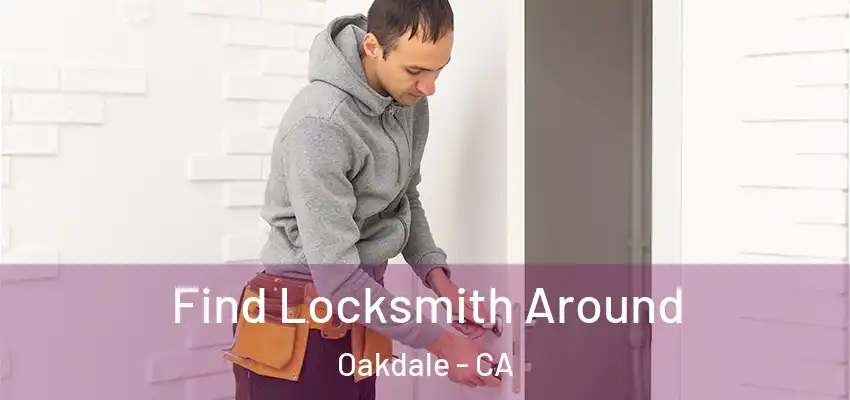  Find Locksmith Around Oakdale - CA