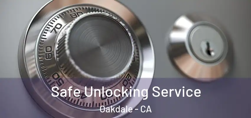  Safe Unlocking Service Oakdale - CA